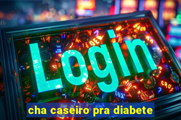 cha caseiro pra diabete